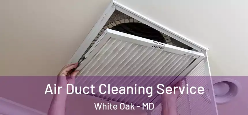 Air Duct Cleaning Service White Oak - MD