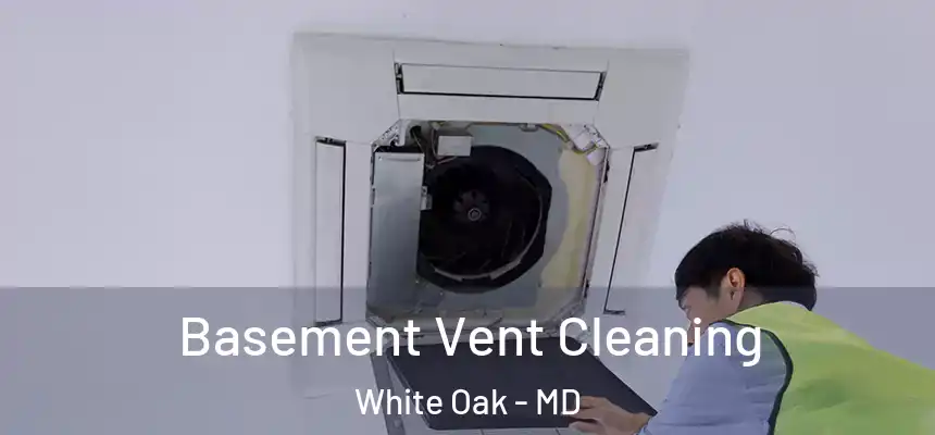  Basement Vent Cleaning White Oak - MD