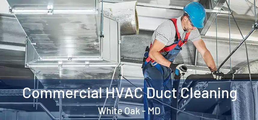 Commercial HVAC Duct Cleaning White Oak - MD