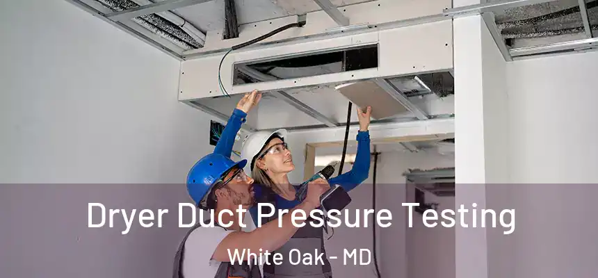 Dryer Duct Pressure Testing White Oak - MD