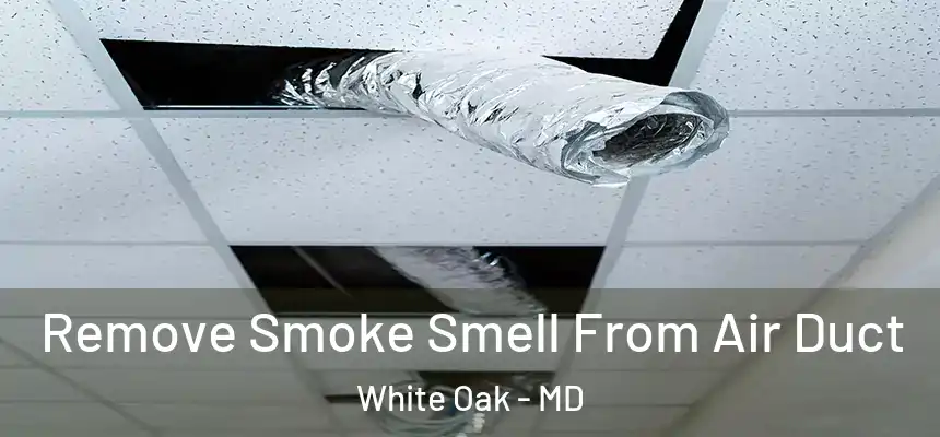  Remove Smoke Smell From Air Duct White Oak - MD