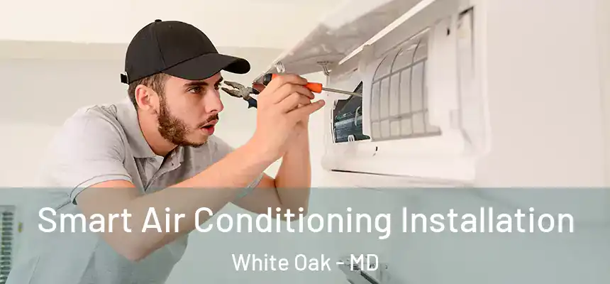 Smart Air Conditioning Installation White Oak - MD